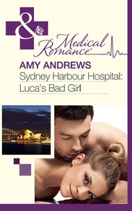 Amy Andrews - Sydney Harbour Hospital: Luca's Bad Girl.