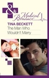 Tina Beckett - The Man Who Wouldn't Marry.