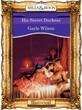 Gayle Wilson - His Secret Duchess.