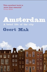 Geert Mak et Philip Blom - Amsterdam - A brief life of the city.