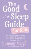 Sammy Margo - The Good Sleep Guide for Kids - The essential guide to solving your child's sleep problems, from ages 3 to 10.