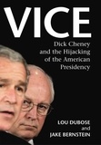 Jake Bernstein et Lou Dubose - Vice - Dick Cheney and the Hijacking of the American Presidency.