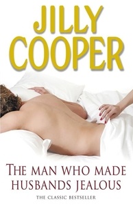 Jilly Cooper - The Man Who Made Husbands Jealous - The drama-filled, steamy classic from the Sunday Times bestselling author.