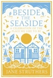 Jane Struthers - Beside the Seaside - A Celebration of the Place We Like to Be.