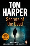 Tom Harper - Secrets of the Dead - an utterly compelling action-packed thriller – guaranteed to have you hooked….