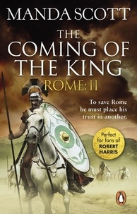 Manda Scott - Rome - The Coming of the King (Rome 2): A compelling and gripping historical adventure that will keep you turning page after page.