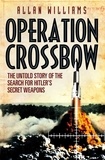 Allan Williams - Operation Crossbow - The Untold Story of the Search for Hitler’s Secret Weapons.