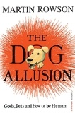 Martin Rowson - The Dog Allusion - Gods, Pets and How to be Human.