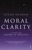 Susan Neiman - Moral Clarity - A Guide for Grown-up Idealists.