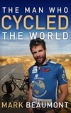 Mark Beaumont - The Man Who Cycled the World.
