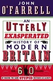 John O'Farrell - An Utterly Exasperated History of Modern Britain - Or 60 Years of Making the Same Stupid Mistakes as Always.