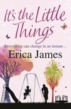 Erica James - It's The Little Things - A captivating novel of what happens when love and friendship are pushed to the limits.