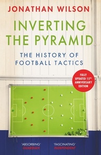 Jonathan Wilson - Inverting the Pyramid - The History of Football Tactics.