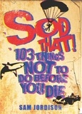 Sam Jordison - Sod That! - 103 Things Not To Do Before You Die.