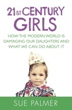Sue Palmer - 21st Century Girls - How Female Minds Develop, How to Raise Bright, Balanced Girls.