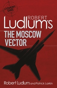Robert Ludlum et Patrick Larkin - Robert Ludlum's The Moscow Vector - A Covert-One Novel.