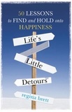 Regina Brett - Life's Little Detours - 50 Lessons to Find and Hold onto Happiness.
