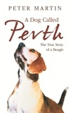 Peter Martin - A Dog called Perth - The Voyage of a Beagle.