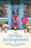 Ella Griffin - The Flower Arrangement - An uplifting, moving page-turner..