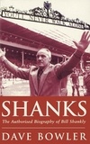 Dave Bowler - Shanks - The Authorised Biography Of Bill Shankly.