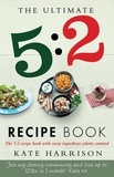 Kate Harrison - The Ultimate 5:2 Diet Recipe Book - Easy, Calorie Counted Fast Day Meals You'll Love.