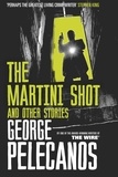 George Pelecanos - The Martini Shot and Other Stories - From Co-Creator of Hit HBO Show ‘We Own This City’.