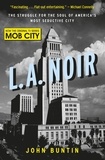 John Buntin - L.A. Noir - The Struggle for the Soul of America's Most Seductive City.