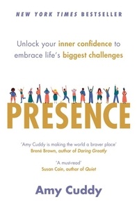 Amy Cuddy - Presence - Bringing Your Boldest Self to Your Biggest Challenges.