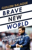 Guillem Balagué - Brave New World - Inside Pochettino's Spurs.