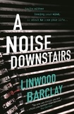 Linwood Barclay - A Noise Downstairs.