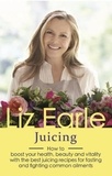 Liz Earle - Juicing - How to boost your health, beauty and vitality with the best juicing recipes for fasting and fighting common ailments.