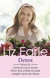 Liz Earle - Detox - How to cleanse your body from the inside to lose weight and de-stress.