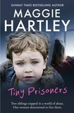Maggie Hartley - Tiny Prisoners - Two siblings trapped in a world of abuse. One woman determined to free them.