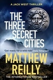 Matthew Reilly - The Three Secret Cities - From the creator of No.1 Netflix thriller INTERCEPTOR.