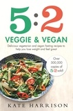 Kate Harrison - 5:2 Veggie and Vegan - Delicious vegetarian and vegan fasting recipes to help you lose weight and feel great.
