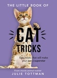 Julie Tottman - The Little Book of Cat Tricks - Easy tricks that will give your pet the spotlight they deserve.