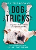 Julie Tottman - The Little Book of Dog Tricks - Easy tricks that will give your pet the spotlight they deserve.