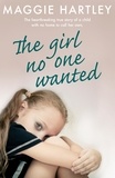 Maggie Hartley - The Girl No One Wanted - The heartbreaking true story of a child with no home to call her own.