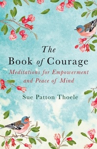 Sue Patton Thoele - The Book of Courage - Meditations to Empowerment and Peace of Mind.