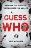 Chris McGeorge - Guess Who - ONE ROOM. FIVE SUSPECTS. THREE HOURS TO FIND A KILLER..