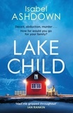 Isabel Ashdown - Lake Child - A heartbreaking thriller about the lies we'll tell loved ones when the truth is too dark . . ..