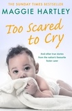Maggie Hartley - Too Scared To Cry - A collection of heart-warming and inspiring stories showing the power of a foster mother's love.