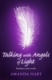 Amanda Hart - Talking with Angels of Light - Embrace your Truth.