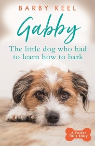 Barby Keel - Gabby: The Little Dog that had to Learn to Bark - A Foster Tails Story.