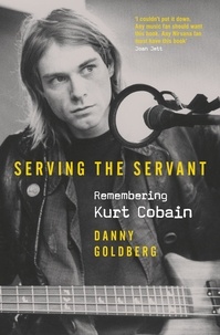 Danny Goldberg - Serving The Servant: Remembering Kurt Cobain.