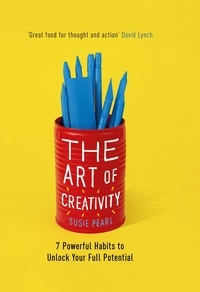 Susie Pearl - The Art of Creativity - 7 Powerful Habits to Unlock Your Full Potential.