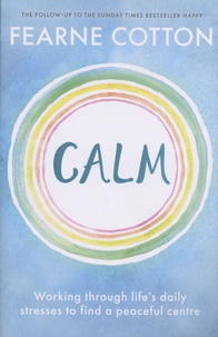 Fearne Cotton - Calm - Working through life's daily stresses to find a peaceful centre.