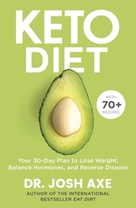 Josh Axe - Keto Diet - Your 30-Day Plan to Lose Weight, Balance Hormones, Boost Brain Health, and Reverse Disease.