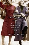 Julie Welch - The Fleet Street Girls - The women who broke down the doors of the gentlemen's club.