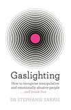 Stephanie Sarkis - Gaslighting - How to recognise manipulative and emotionally abusive people - and break free.